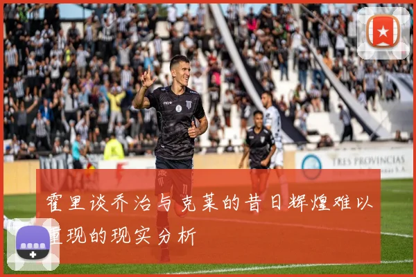 霍里谈乔治与克莱的昔日辉煌难以重现的现实分析